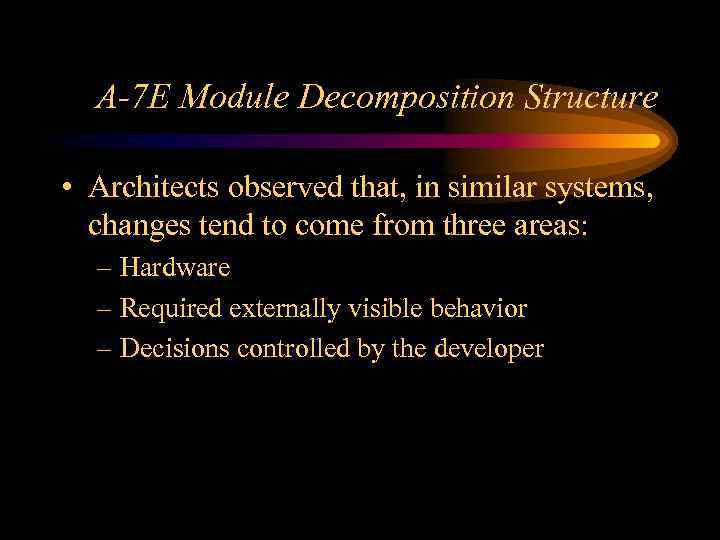 A-7 E Module Decomposition Structure • Architects observed that, in similar systems, changes tend