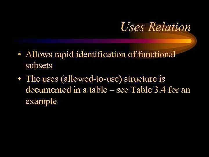 Uses Relation • Allows rapid identification of functional subsets • The uses (allowed-to-use) structure