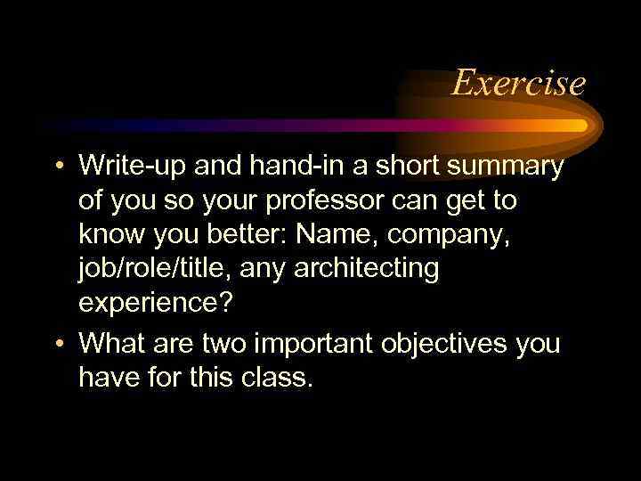 Exercise • Write-up and hand-in a short summary of you so your professor can