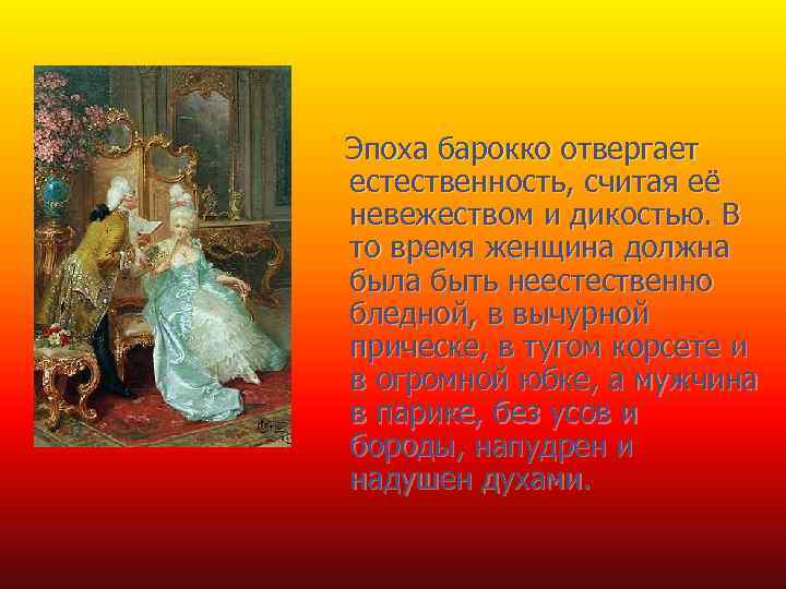Эпоха барокко отвергает естественность, считая её невежеством и дикостью. В то время женщина должна