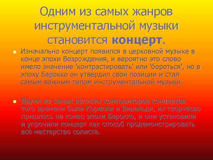 Одним из самых жанров инструментальной музыки становится концерт. n n Изначально концерт появился в
