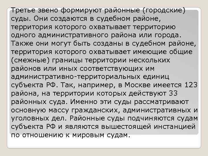 Третье звено формируют районные (городские) суды. Они создаются в судебном районе, территория которого охватывает