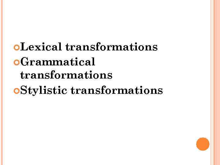  Lexical transformations Grammatical transformations Stylistic transformations 