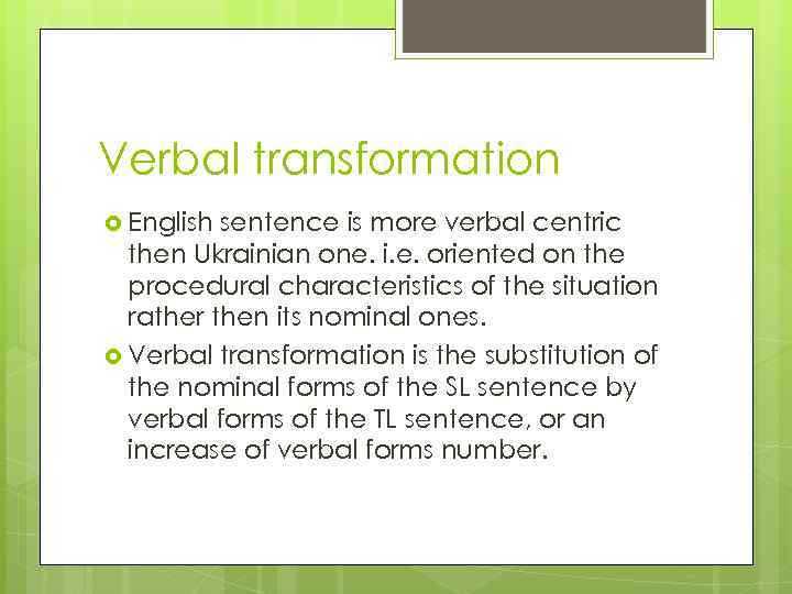 Verbal transformation English sentence is more verbal centric then Ukrainian one. i. e. oriented
