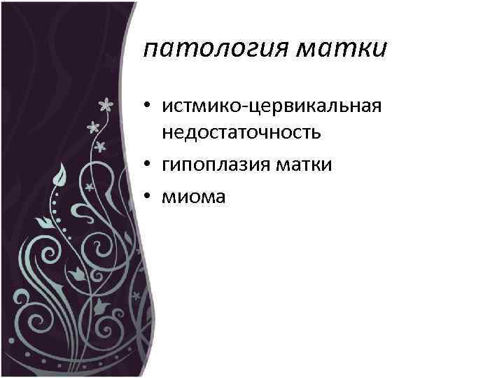 патология матки • истмико-цервикальная недостаточность • гипоплазия матки • миома 