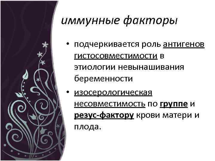 иммунные факторы • подчеркивается роль антигенов гистосовместимости в этиологии невынашивания беременности • изосерологическая несовместимость