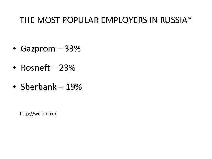 THE MOST POPULAR EMPLOYERS IN RUSSIA* • Gazprom – 33% • Rosneft – 23%