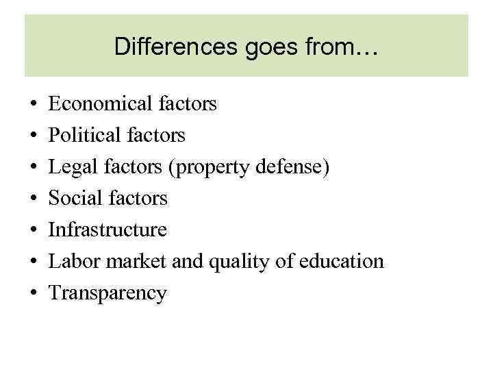 Differences goes from… • • Economical factors Political factors Legal factors (property defense) Social