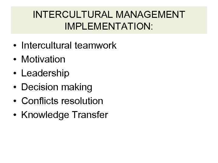 INTERCULTURAL MANAGEMENT IMPLEMENTATION: • • • Intercultural teamwork Motivation Leadership Decision making Conflicts resolution