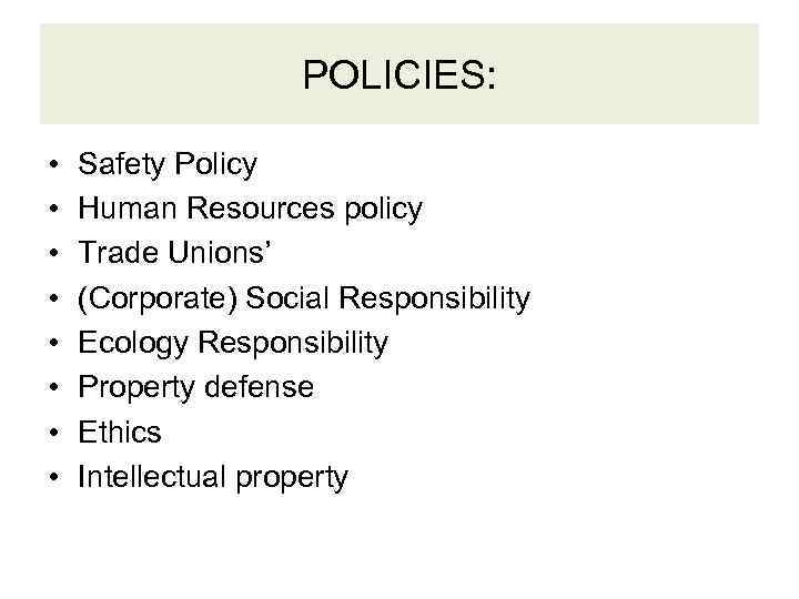 POLICIES: • • Safety Policy Human Resources policy Trade Unions’ (Corporate) Social Responsibility Ecology