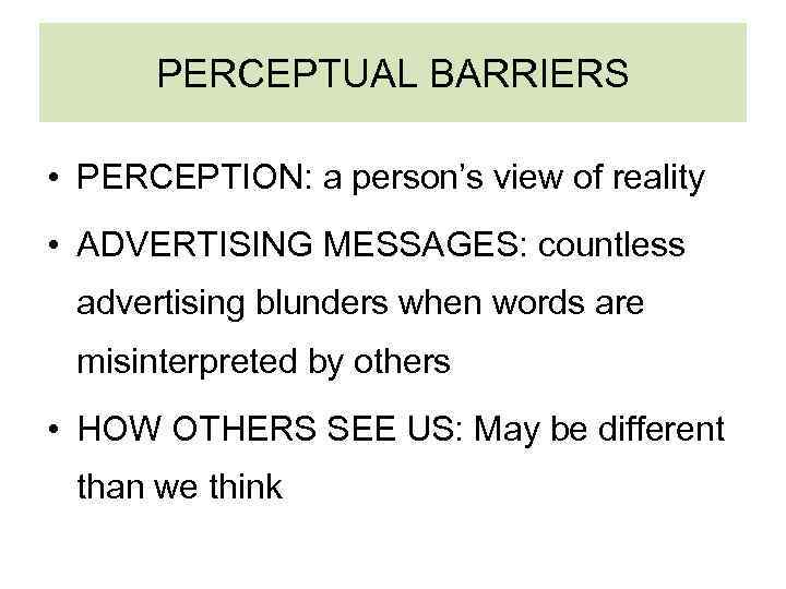 PERCEPTUAL BARRIERS • PERCEPTION: a person’s view of reality • ADVERTISING MESSAGES: countless advertising