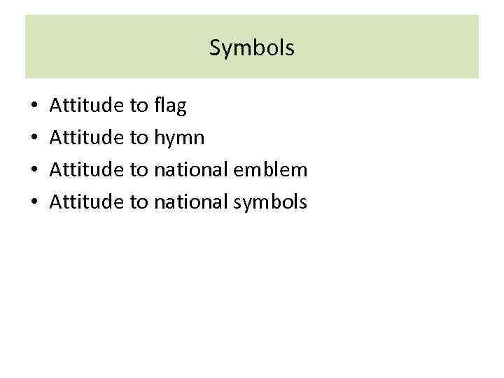 Symbols • • Attitude to flag Attitude to hymn Attitude to national emblem Attitude