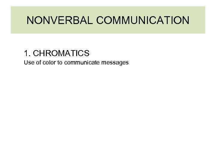 NONVERBAL COMMUNICATION 1. CHROMATICS Use of color to communicate messages 
