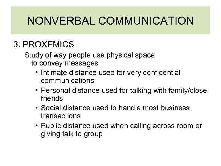 NONVERBAL COMMUNICATION 3. PROXEMICS Study of way people use physical space to convey messages