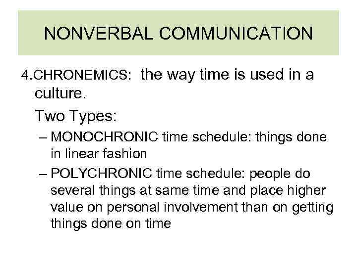 NONVERBAL COMMUNICATION 4. CHRONEMICS: the way time is used in a culture. Two Types: