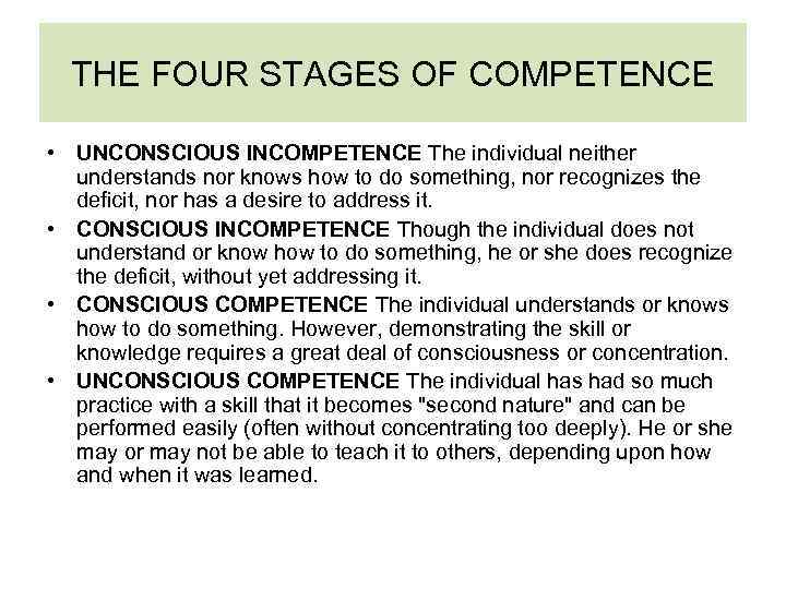 THE FOUR STAGES OF COMPETENCE • UNCONSCIOUS INCOMPETENCE The individual neither understands nor knows