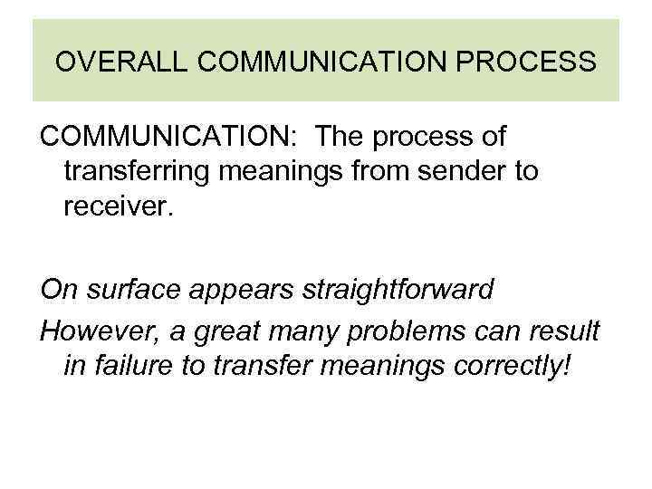 OVERALL COMMUNICATION PROCESS COMMUNICATION: The process of transferring meanings from sender to receiver. On