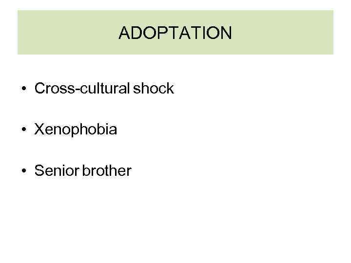 ADOPTATION • Cross-cultural shock • Xenophobia • Senior brother 