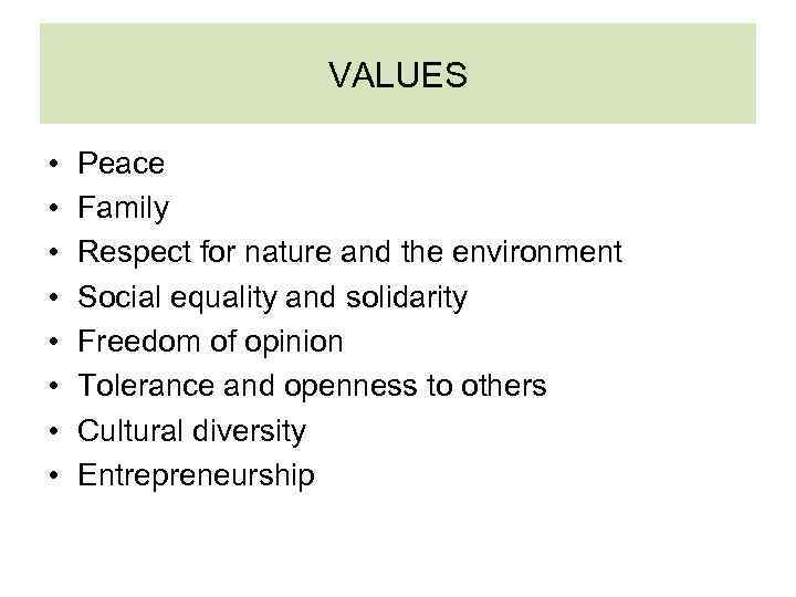 VALUES • • Peace Family Respect for nature and the environment Social equality and