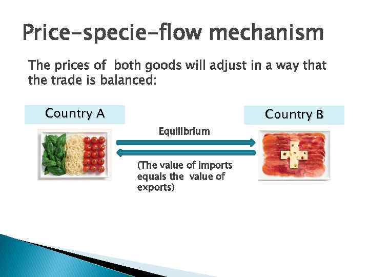 Price-specie-flow mechanism The prices of both goods will adjust in a way that the