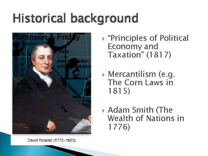 Historical background “Principles of Political Economy and Taxation” (1817) Mercantilism (e. g. The Corn