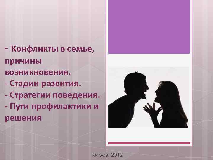 - Конфликты в семье, причины возникновения. - Стадии развития. - Стратегии поведения. - Пути