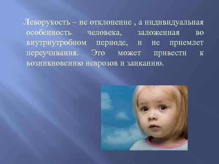 Леворукость – не отклонение , а индивидуальная особенность человека, заложенная во внутриутробном периоде, и