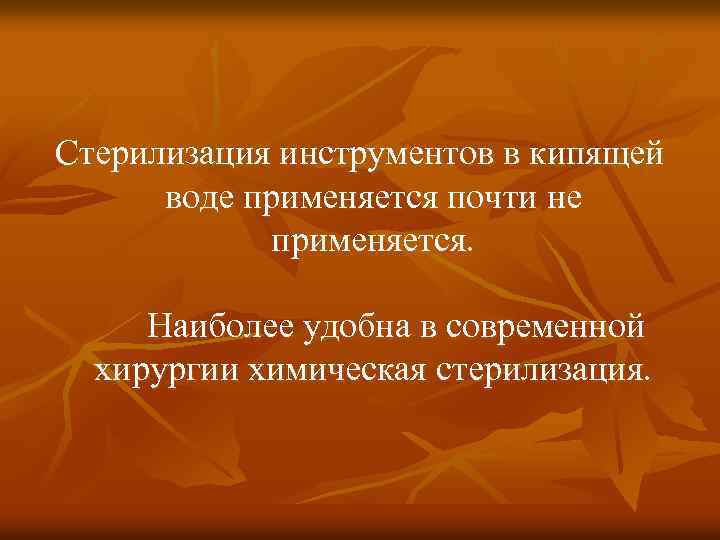 Стерилизация инструментов в кипящей воде применяется почти не применяется. Наиболее удобна в современной хирургии