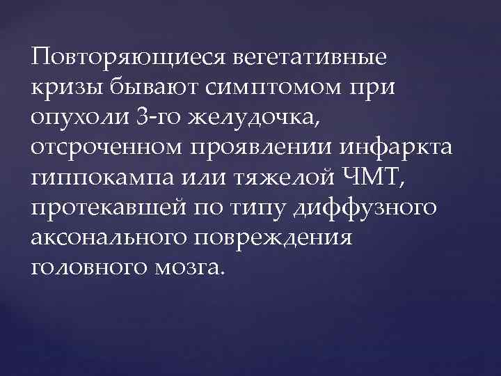 Повторяющиеся вегетативные кризы бывают симптомом при опухоли 3 го желудочка, отсроченном проявлении инфаркта гиппокампа