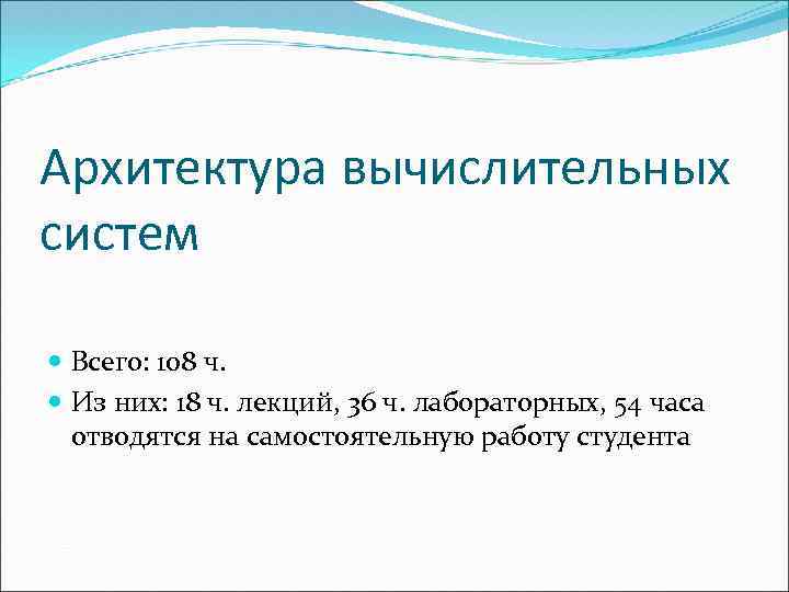 Архитектура вычислительных систем Всего: 108 ч. Из них: 18 ч. лекций, 36 ч. лабораторных,