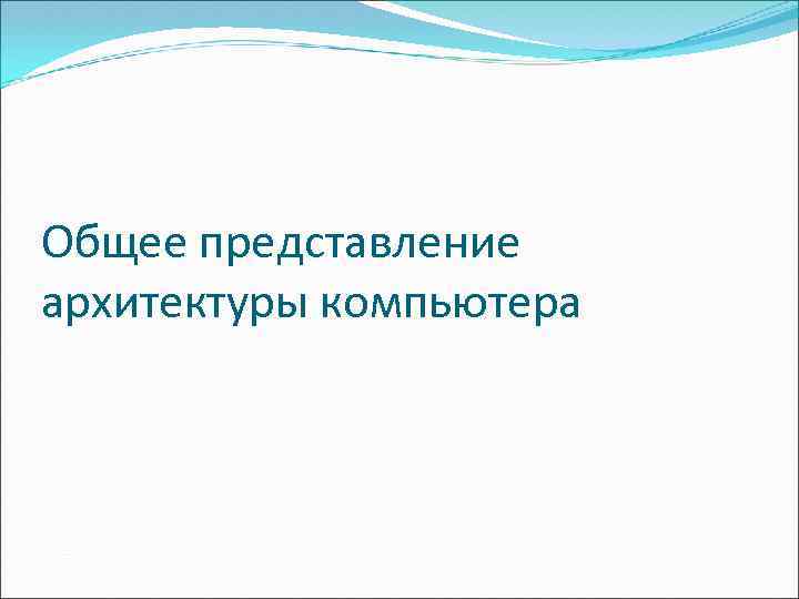 Общее представление архитектуры компьютера 