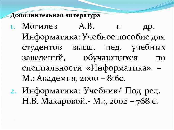 Дополнительная литература 1. Могилев А. В. и др. Информатика: Учебное пособие для студентов высш.