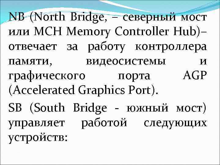 NB (North Bridge, – северный мост или MCH Memory Controller Hub)– отвечает за работу