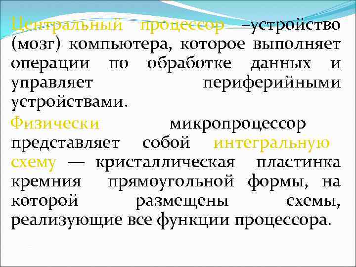 Центральный процессор –устройство (мозг) компьютера, которое выполняет операции по обработке данных и управляет периферийными