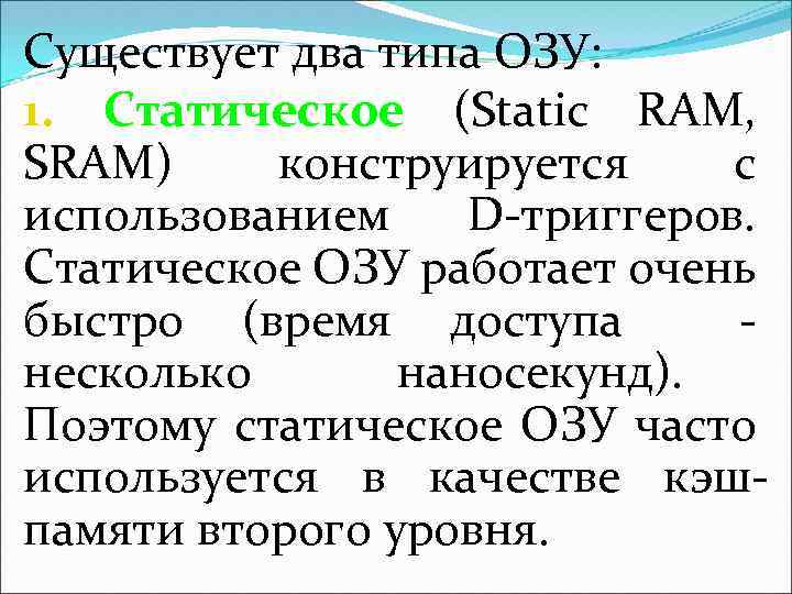 Существует два типа ОЗУ: 1. Статическое (Static RAM, SRAM) конструируется с использованием D-триггеров. Статическое