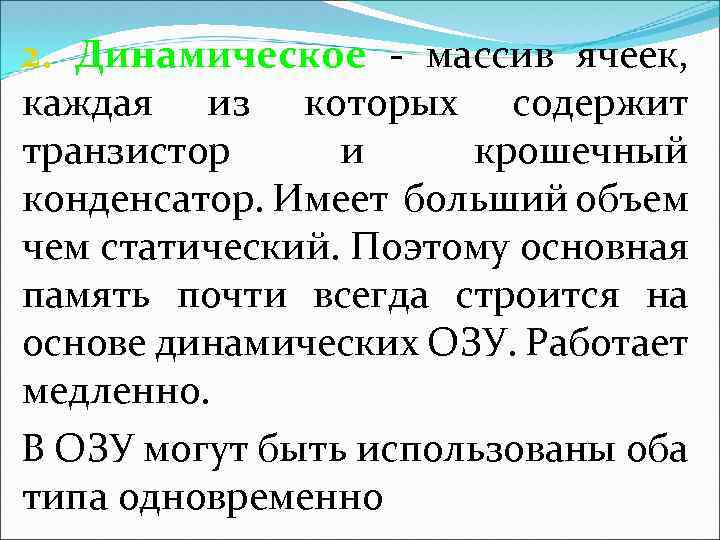 2. Динамическое - массив ячеек, каждая из которых содержит транзистор и крошечный конденсатор. Имеет