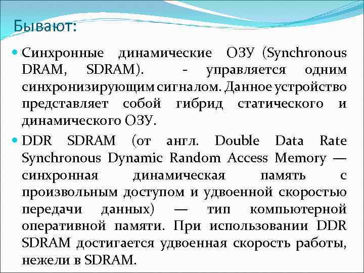 Бывают: Синхронные динамические ОЗУ (Synchronous DRAM, SDRAM). - управляется одним синхронизирующим сигналом. Данное устройство