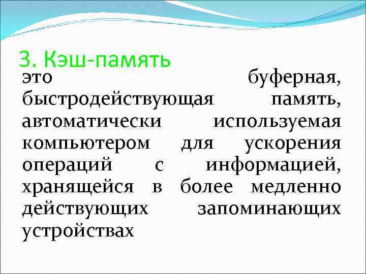 3. Кэш-память это буферная, быстродействующая память, автоматически используемая компьютером для ускорения операций с информацией,