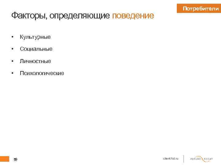 Потребители Факторы, определяющие поведение • Культурные • Социальные • Личностные • Психологические 59 client.