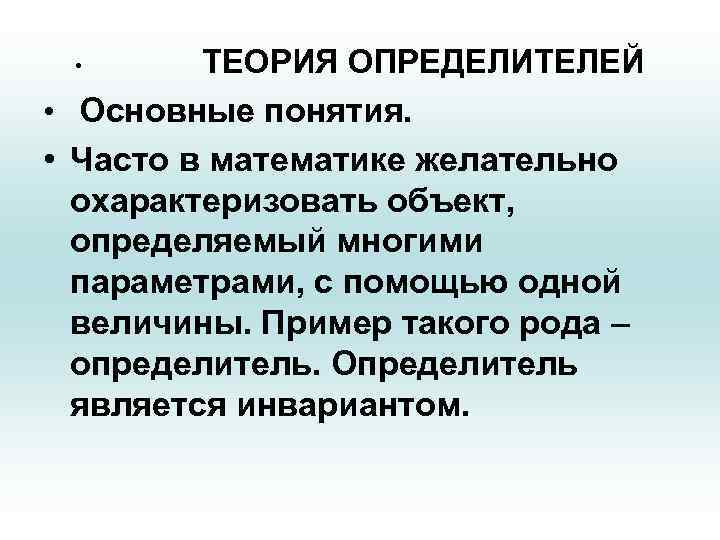 ТЕОРИЯ ОПРЕДЕЛИТЕЛЕЙ • Основные понятия. • Часто в математике желательно охарактеризовать объект, определяемый многими