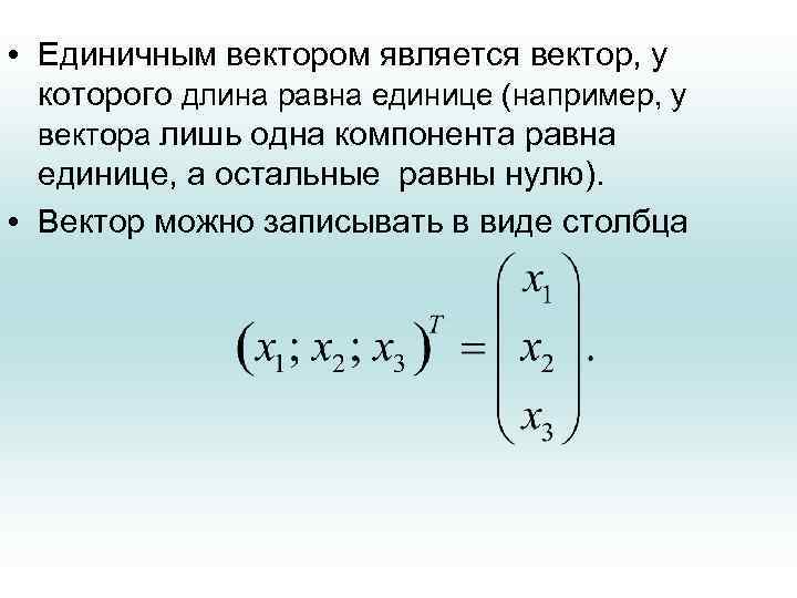  • Единичным вектором является вектор, у которого длина равна единице (например, у вектора