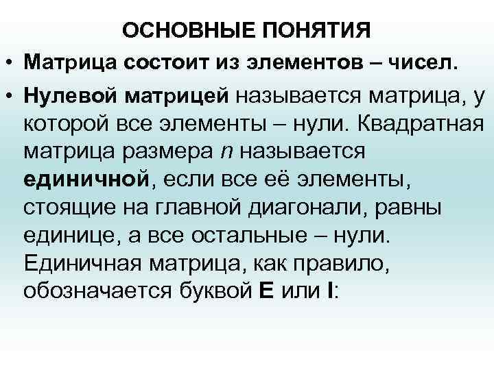 ОСНОВНЫЕ ПОНЯТИЯ • Матрица состоит из элементов – чисел. • Нулевой матрицей называется матрица,