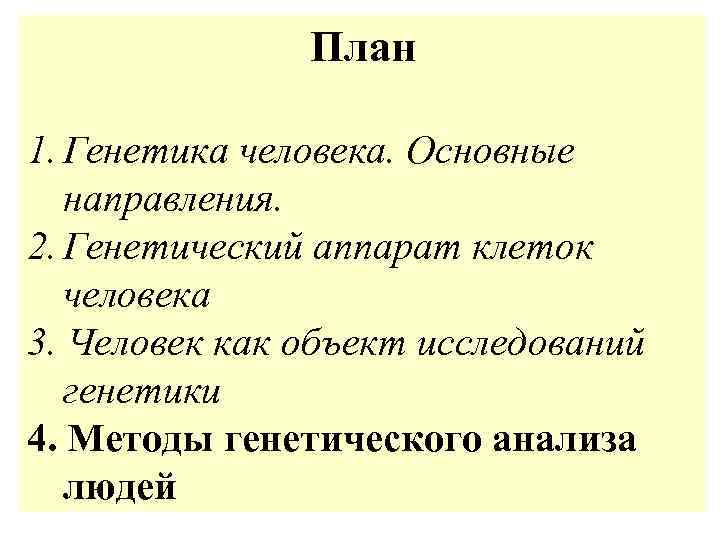 План 1. Генетика человека. Основные направления. 2. Генетический аппарат клеток человека 3. Человек как