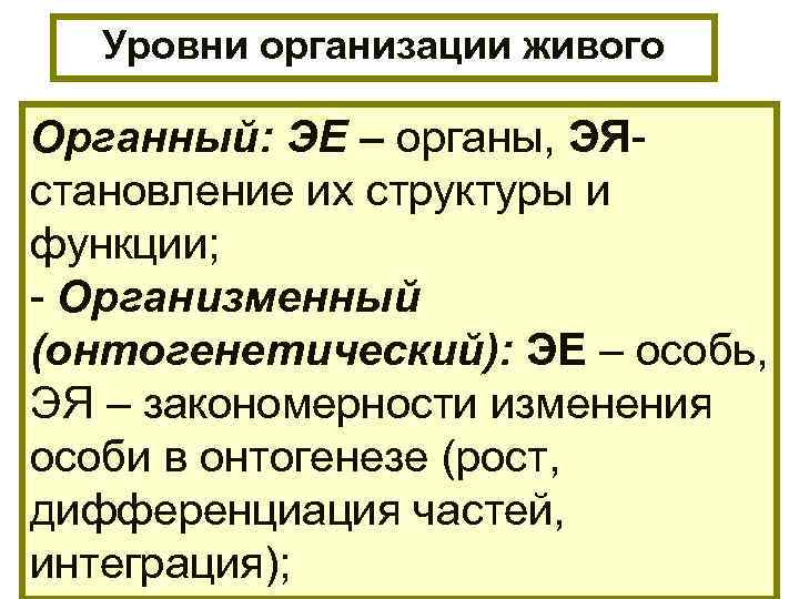 Уровни организации живого Органный: ЭЕ – органы, ЭЯстановление их структуры и функции; - Организменный