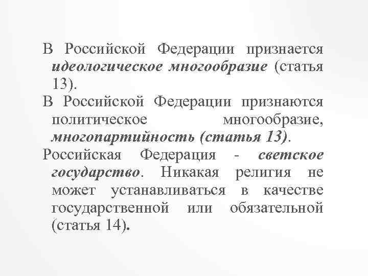 В Российской Федерации признается идеологическое многообразие (статья 13). В Российской Федерации признаются политическое многообразие,