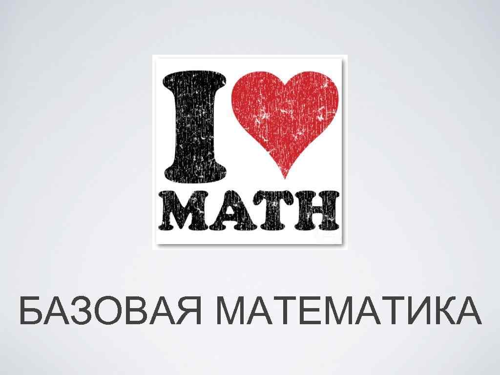 БАЗОВАЯ МАТЕМАТИКА 