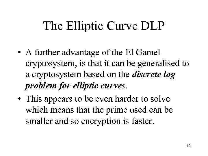 The Elliptic Curve DLP • A further advantage of the El Gamel cryptosystem, is