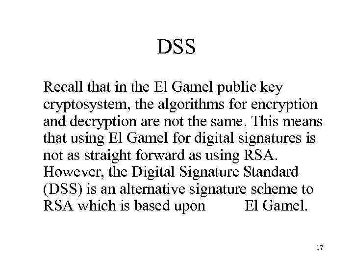 DSS Recall that in the El Gamel public key cryptosystem, the algorithms for encryption