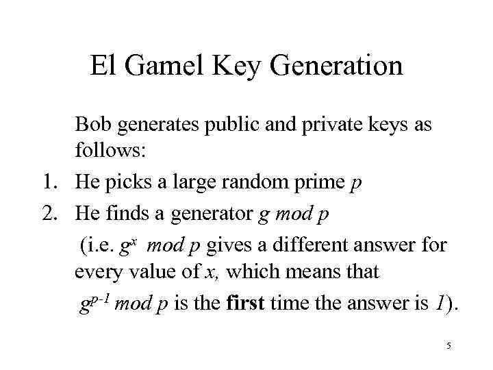 El Gamel Key Generation Bob generates public and private keys as follows: 1. He