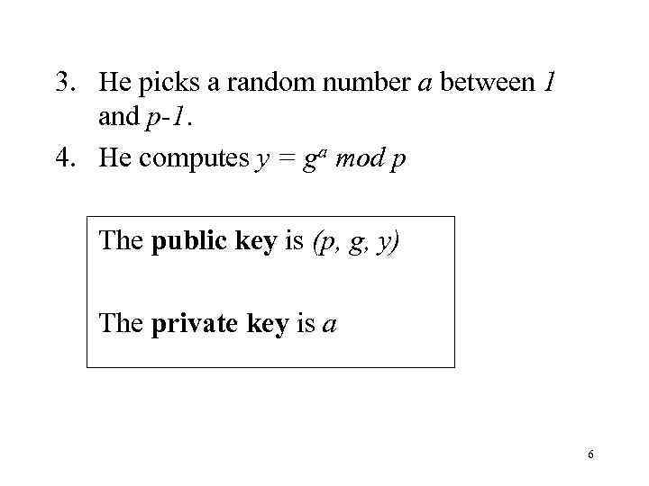 3. He picks a random number a between 1 and p-1. 4. He computes